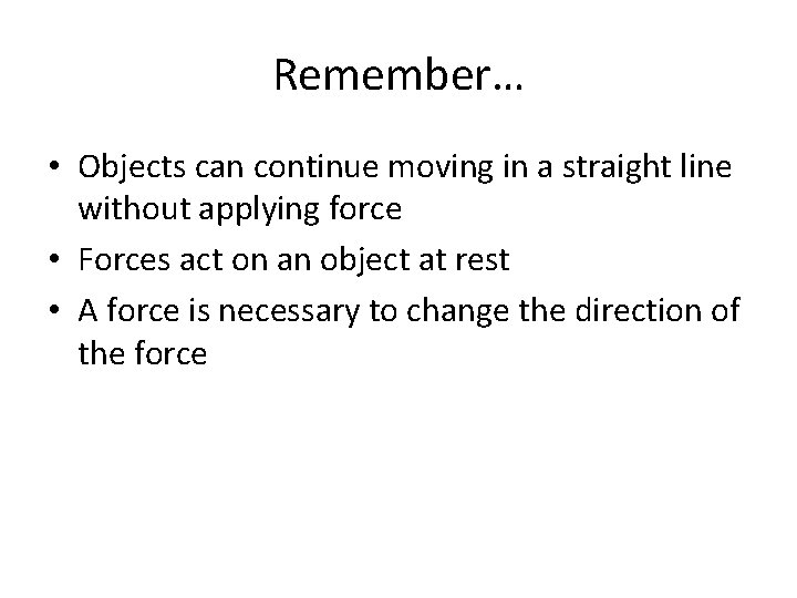 Remember… • Objects can continue moving in a straight line without applying force •