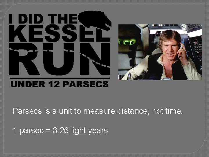 Parsecs is a unit to measure distance, not time. 1 parsec = 3. 26