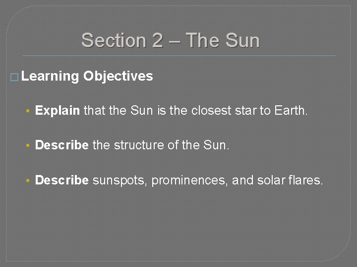 Section 2 – The Sun � Learning Objectives • Explain that the Sun is