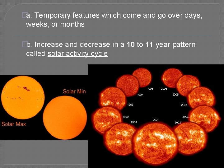 �a. Temporary features which come and go over days, weeks, or months �b. Increase