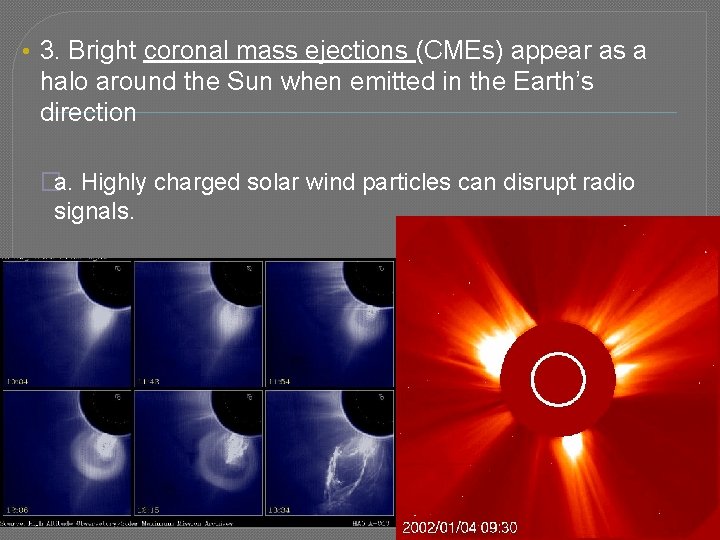  • 3. Bright coronal mass ejections (CMEs) appear as a halo around the