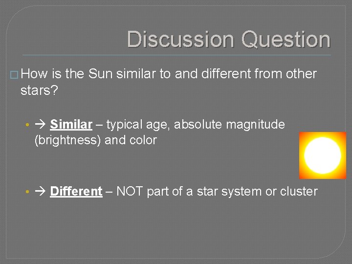 Discussion Question � How is the Sun similar to and different from other stars?