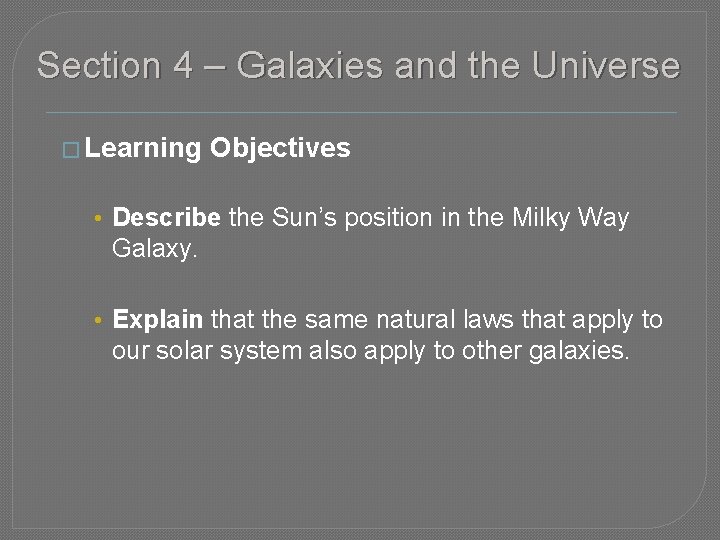 Section 4 – Galaxies and the Universe � Learning Objectives • Describe the Sun’s