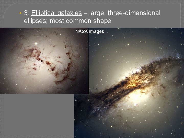  • 3. Elliptical galaxies – large, three-dimensional ellipses; most common shape NASA images