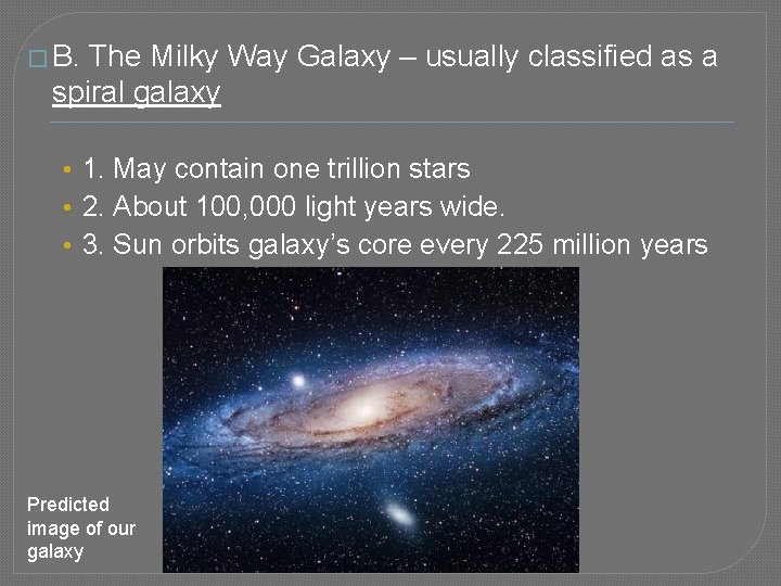 � B. The Milky Way Galaxy – usually classified as a spiral galaxy •