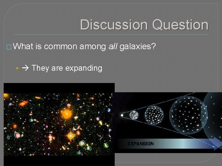 Discussion Question � What is common among all galaxies? • They are expanding 