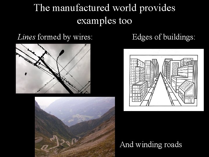 The manufactured world provides examples too Lines formed by wires: Edges of buildings: And