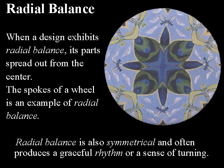 Radial Balance When a design exhibits radial balance, its parts spread out from the