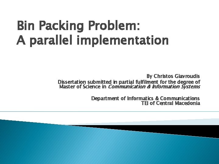 Bin Packing Problem: A parallel implementation By Christos Giavroudis Dissertation submitted in partial fulfilment
