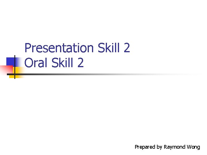 Presentation Skill 2 Oral Skill 2 Prepared by Raymond Wong 