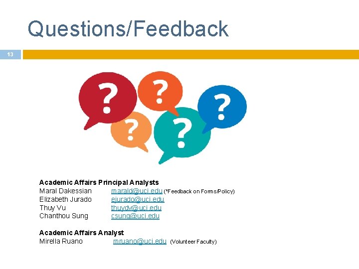 Questions/Feedback 13 Academic Affairs Principal Analysts Maral Dakessian marald@uci. edu (*Feedback on Forms/Policy) Elizabeth