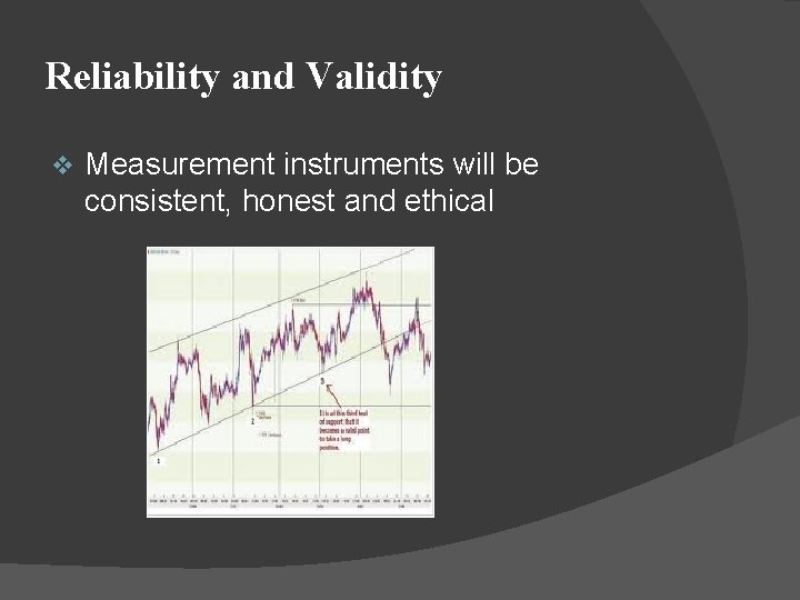 Reliability and Validity v Measurement instruments will be consistent, honest and ethical 