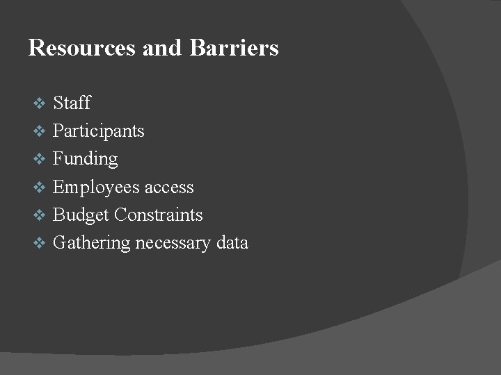 Resources and Barriers v v v Staff Participants Funding Employees access Budget Constraints Gathering