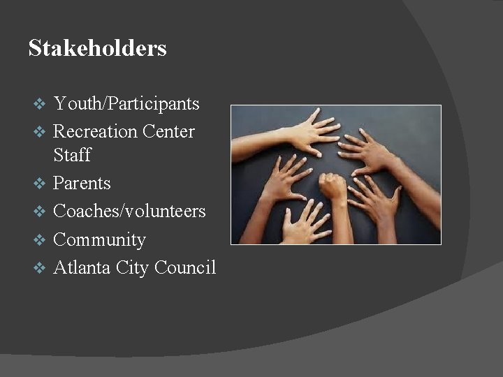 Stakeholders v v v Youth/Participants Recreation Center Staff Parents Coaches/volunteers Community Atlanta City Council