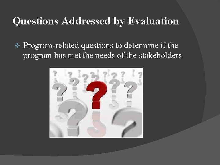 Questions Addressed by Evaluation v Program-related questions to determine if the program has met