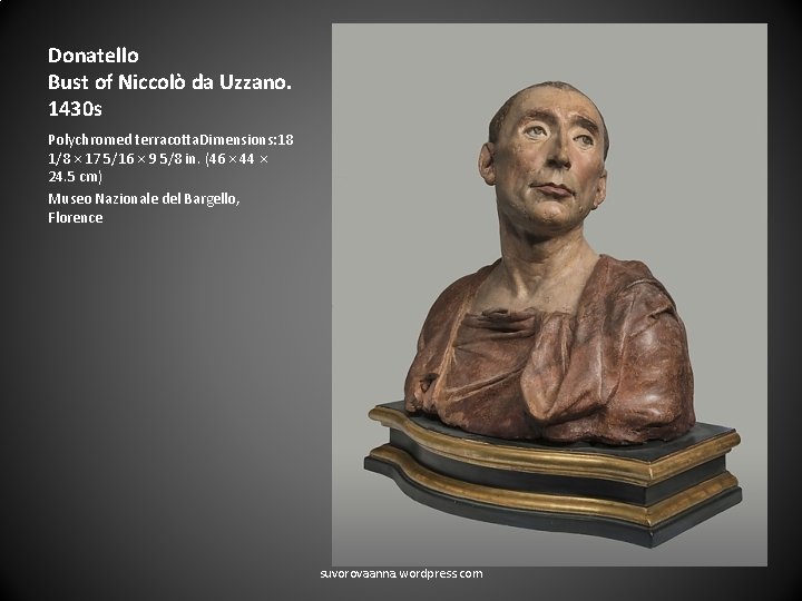 Donatello Bust of Niccolò da Uzzano. 1430 s Polychromed terracotta. Dimensions: 18 1/8 ×