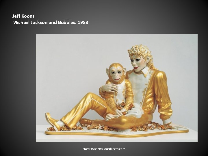 Jeff Koons Michael Jackson and Bubbles. 1988 suvorovaanna. wordpress. com 