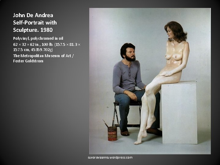 John De Andrea Self-Portrait with Sculpture. 1980 Polyvinyl, polychromed in oil 62 × 32