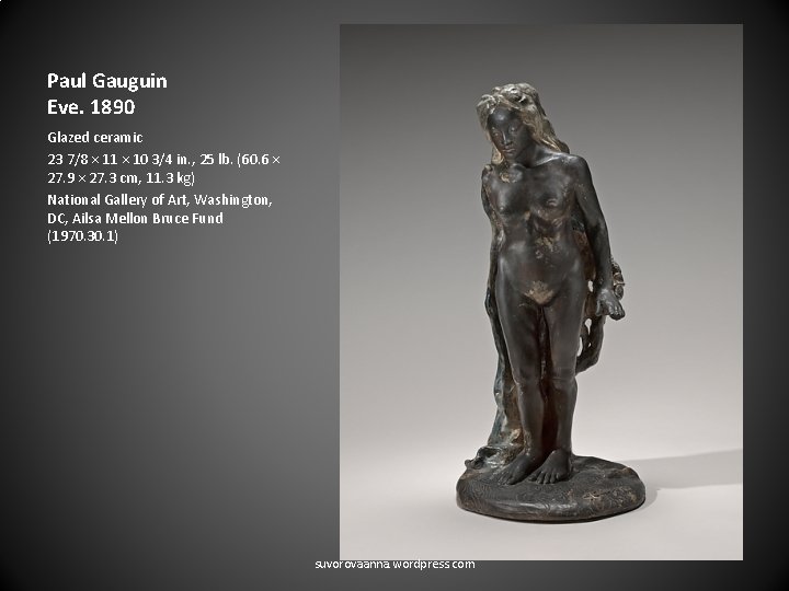 Paul Gauguin Eve. 1890 Glazed ceramic 23 7/8 × 11 × 10 3/4 in.