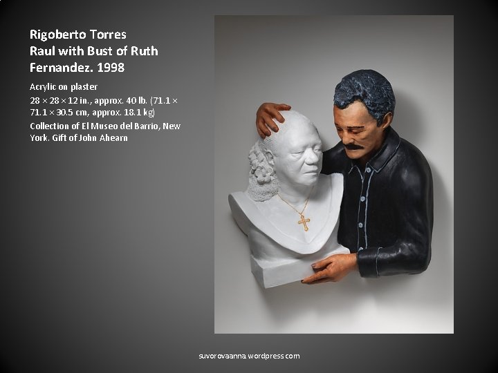 Rigoberto Torres Raul with Bust of Ruth Fernandez. 1998 Acrylic on plaster 28 ×