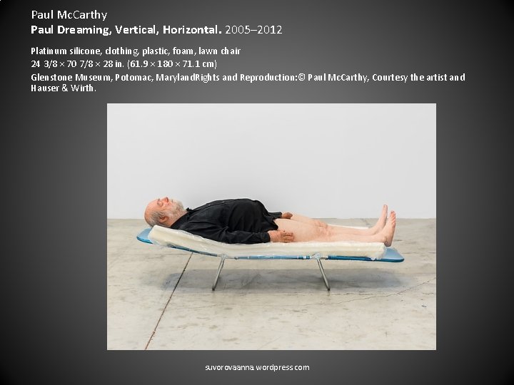 Paul Mc. Carthy Paul Dreaming, Vertical, Horizontal. 2005– 2012 Platinum silicone, clothing, plastic, foam,