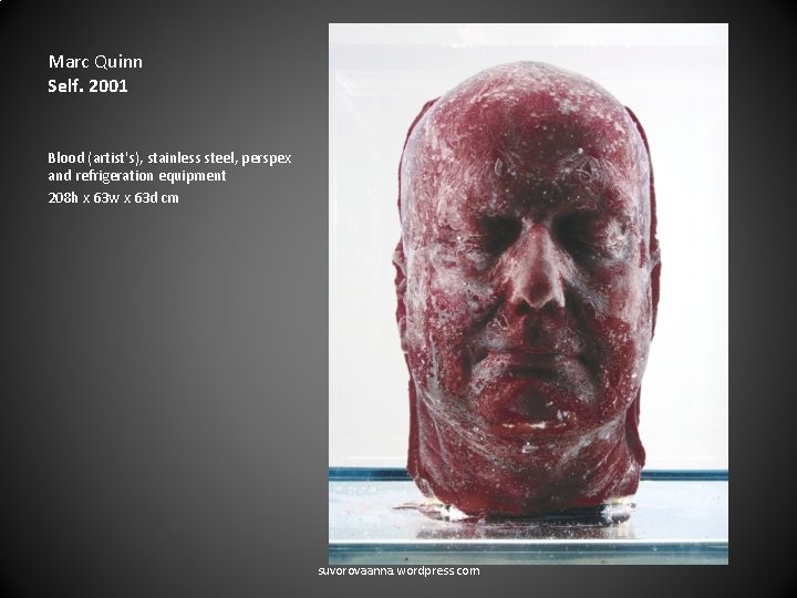 Marc Quinn Self. 2001 Blood (artist's), stainless steel, perspex and refrigeration equipment 208 h