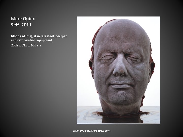 Marc Quinn Self. 2011 Blood (artist's), stainless steel, perspex and refrigeration equipment 208 h