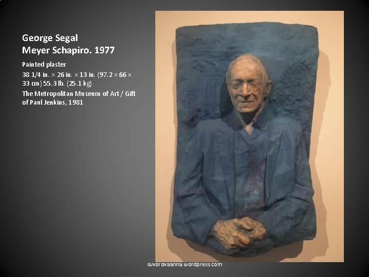 George Segal Meyer Schapiro. 1977 Painted plaster 38 1/4 in. × 26 in. ×