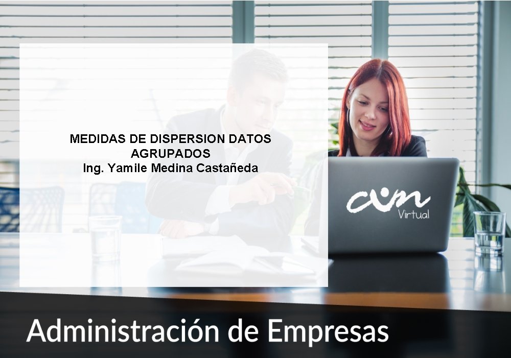 MEDIDAS DE DISPERSION DATOS AGRUPADOS Ing. Yamile Medina Castañeda 