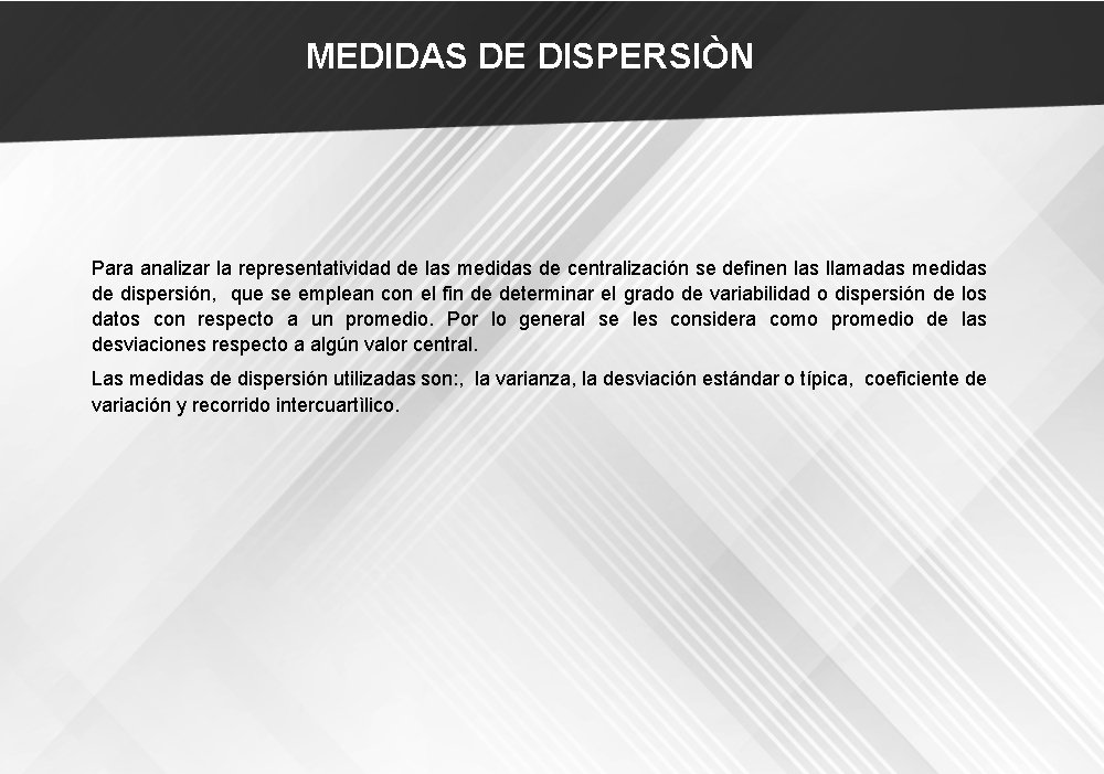 MEDIDAS DE DISPERSIÒN Para analizar la representatividad de las medidas de centralización se deﬁnen