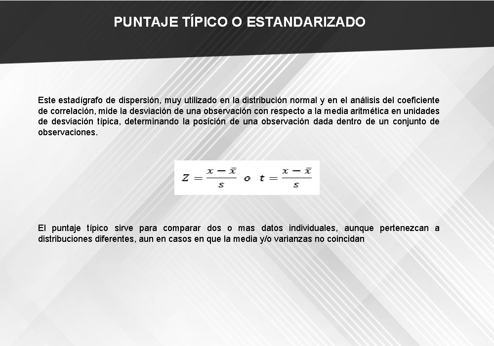 PUNTAJE TÍPICO O ESTANDARIZADO Este estadígrafo de dispersión, muy utilizado en la distribución normal
