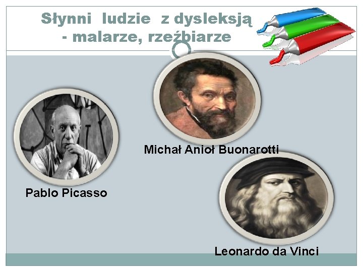 Słynni ludzie z dysleksją - malarze, rzeźbiarze Michał Anioł Buonarotti Pablo Picasso Leonardo da