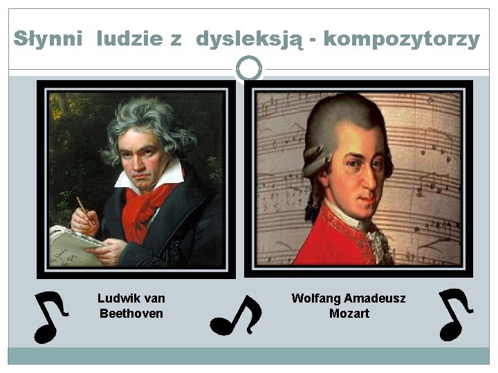 Słynni ludzie z dysleksją - kompozytorzy Ludwik van Beethoven Wolfang Amadeusz Mozart 