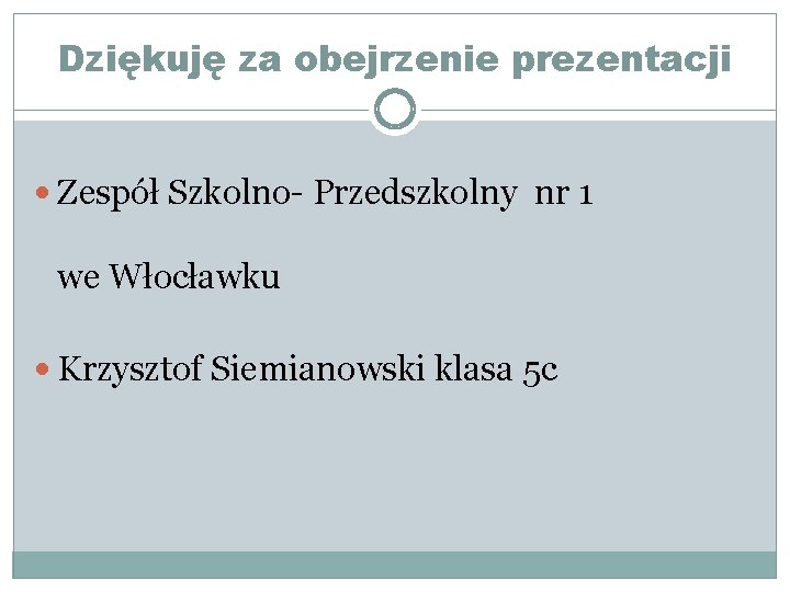 Dziękuję za obejrzenie prezentacji Zespół Szkolno- Przedszkolny nr 1 we Włocławku Krzysztof Siemianowski klasa