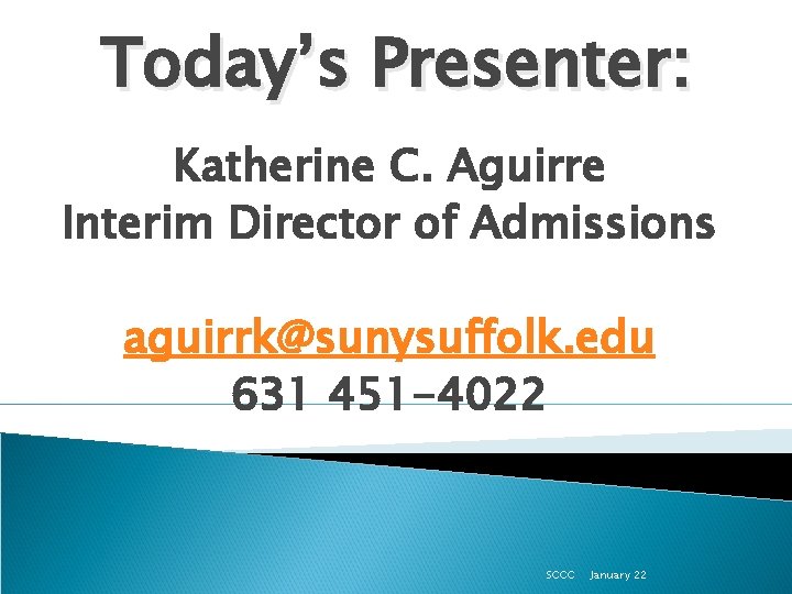 Today’s Presenter: Katherine C. Aguirre Interim Director of Admissions aguirrk@sunysuffolk. edu 631 451 -4022