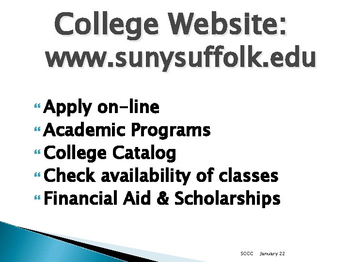 College Website: www. sunysuffolk. edu Apply on-line Academic Programs College Catalog Check availability of