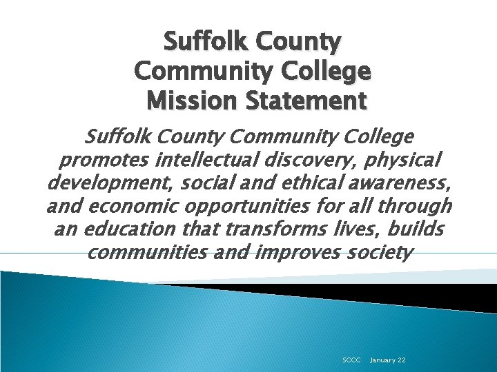 Suffolk County Community College Mission Statement Suffolk County Community College promotes intellectual discovery, physical