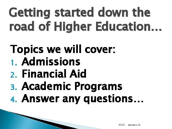 Getting started down the road of Higher Education… Topics we will cover: 1. Admissions