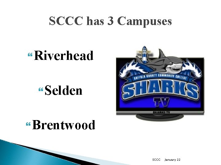 SCCC has 3 Campuses Riverhead Selden Brentwood SCCC January 22 