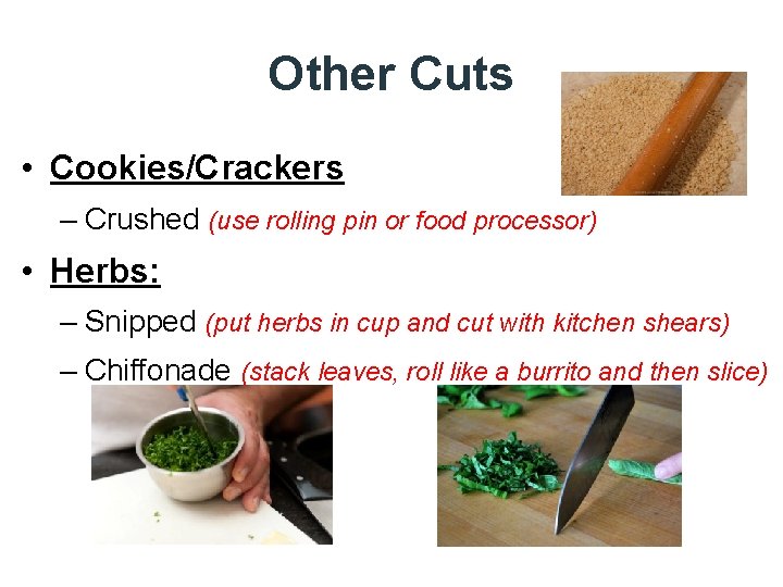 Other Cuts • Cookies/Crackers – Crushed (use rolling pin or food processor) • Herbs: