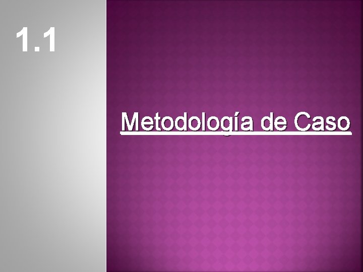 1. 1 Metodología de Caso 1. 1 Metodología de Caso