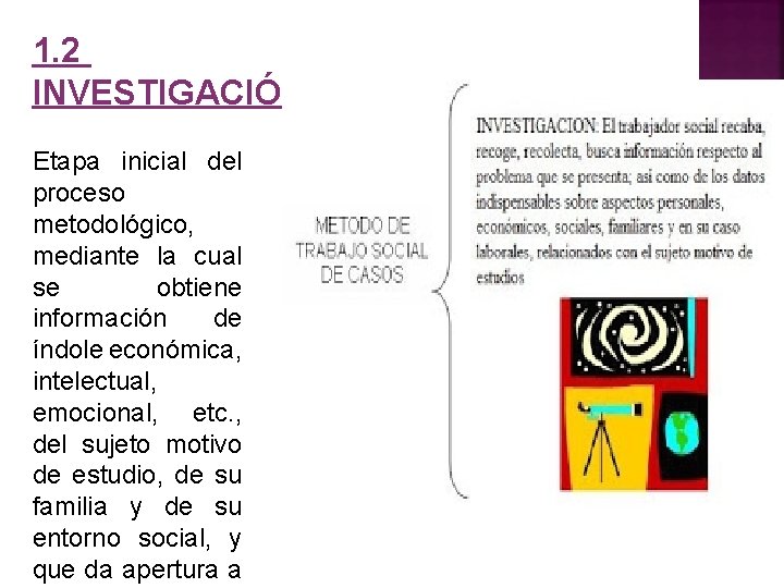 1. 2 INVESTIGACIÓN Etapa inicial del proceso metodológico, mediante la cual se obtiene información 1. 2 INVESTIGACIÓN Etapa inicial del proceso metodológico, mediante la cual se obtiene información