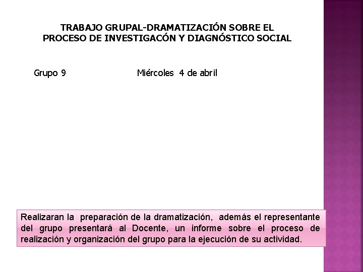 TRABAJO GRUPAL-DRAMATIZACIÓN SOBRE EL PROCESO DE INVESTIGACÓN Y DIAGNÓSTICO SOCIAL Grupo 9 Miércoles 4 TRABAJO GRUPAL-DRAMATIZACIÓN SOBRE EL PROCESO DE INVESTIGACÓN Y DIAGNÓSTICO SOCIAL Grupo 9 Miércoles 4