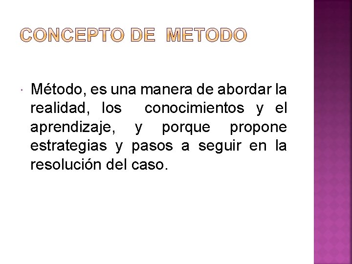 Método, es una manera de abordar la realidad, los conocimientos y el aprendizaje, Método, es una manera de abordar la realidad, los conocimientos y el aprendizaje,