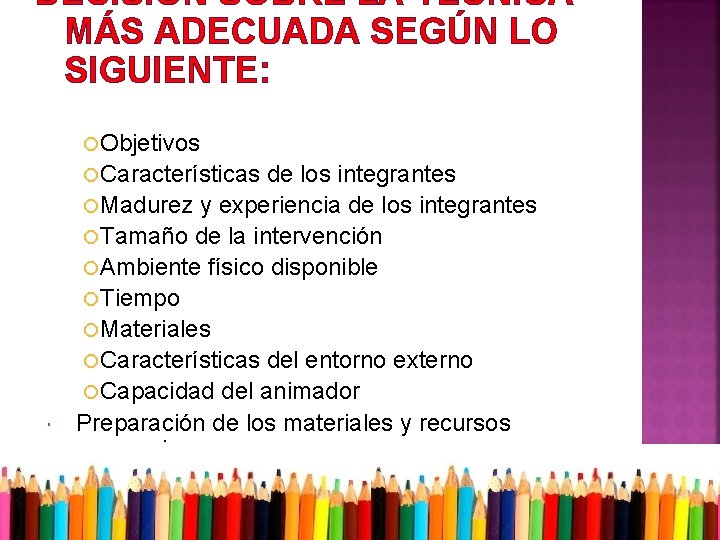 DECISIÓN SOBRE LA TÉCNICA MÁS ADECUADA SEGÚN LO SIGUIENTE: Objetivos Características de los integrantes DECISIÓN SOBRE LA TÉCNICA MÁS ADECUADA SEGÚN LO SIGUIENTE: Objetivos Características de los integrantes