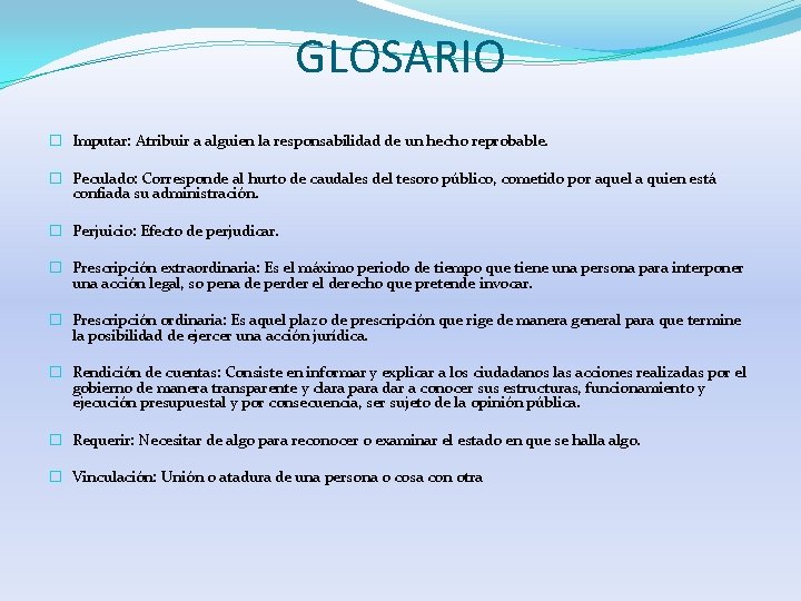 GLOSARIO � Imputar: Atribuir a alguien la responsabilidad de un hecho reprobable. � Peculado: