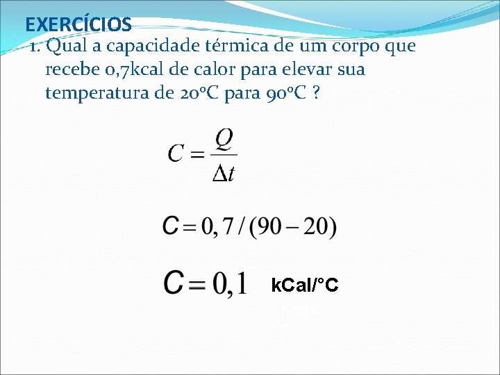 EXERCÍCIOS 1. Qual a capacidade térmica de um corpo que recebe 0, 7 kcal