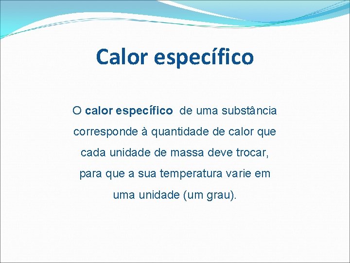 Calor específico O calor específico de uma substância corresponde à quantidade de calor que