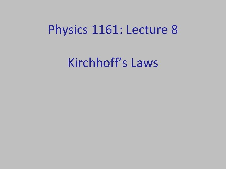 Physics 1161: Lecture 8 Kirchhoff’s Laws 
