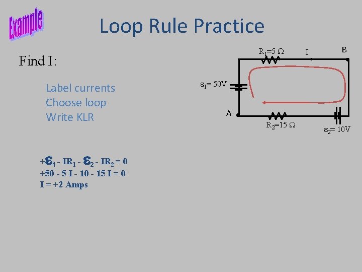 Loop Rule Practice R 1=5 W Find I: Label currents Choose loop Write KLR